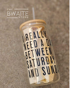 Need A Day Between Saturday + Sunday Can Glass Set